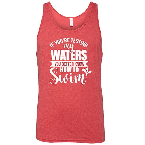 If You're Testing My Waters, You Better Know How To Swim Shirt Unisex