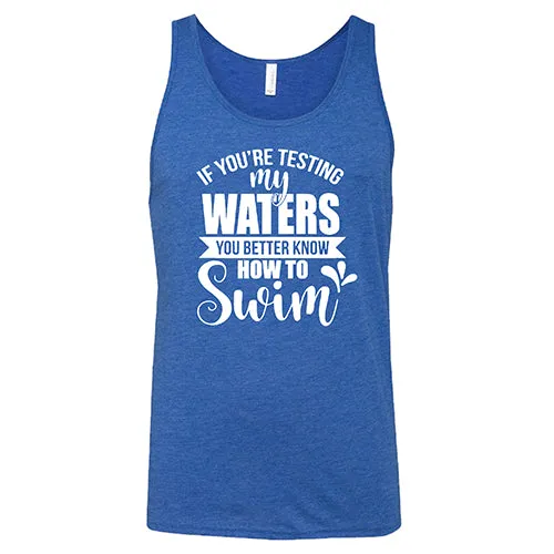 If You're Testing My Waters, You Better Know How To Swim Shirt Unisex