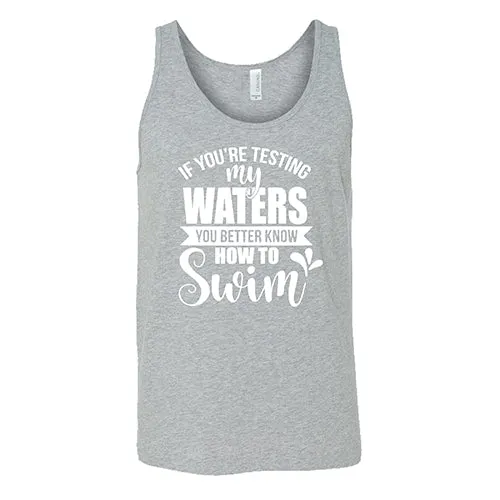 If You're Testing My Waters, You Better Know How To Swim Shirt Unisex