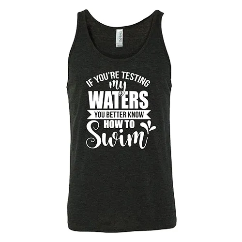 If You're Testing My Waters, You Better Know How To Swim Shirt Unisex